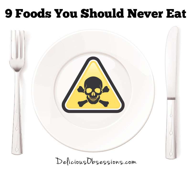 9 Foods You Should Never Eat // deliciousobsessions.com