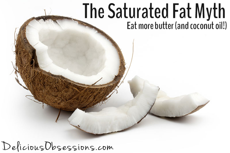 The Saturated Fat Myth - Eat More Butter (and Coconut Oil)! // deliciousobsessions.com #butter #coconutoil #saturatedfat