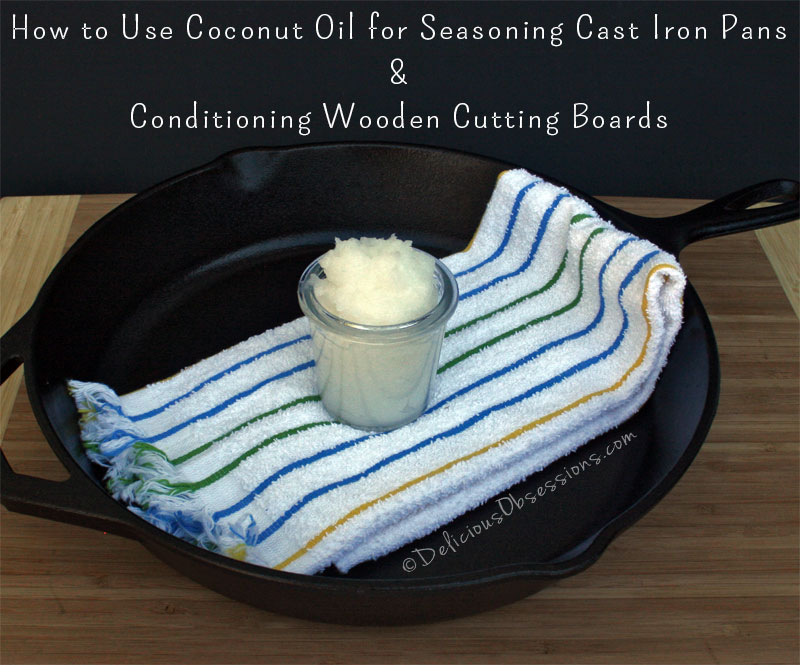 How to Use Coconut Oil for Seasoning Cast Iron Pans and Conditioning Wooden Cutting Boards