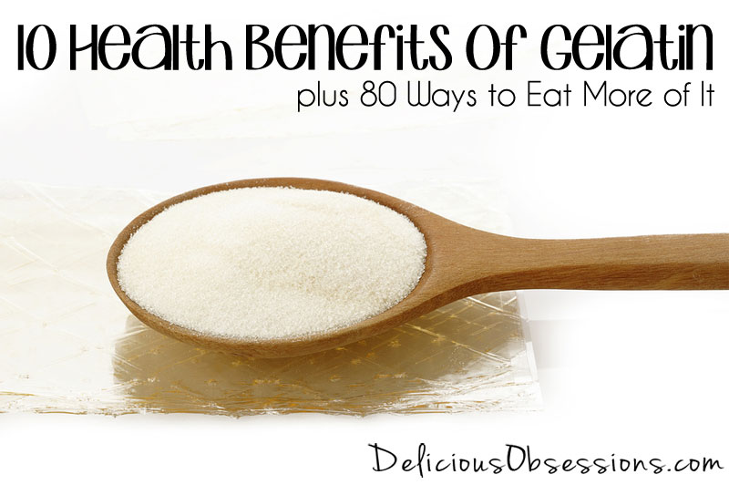 10 Health Benefits of Gelatin, plus 80 Ways to Eat More of It