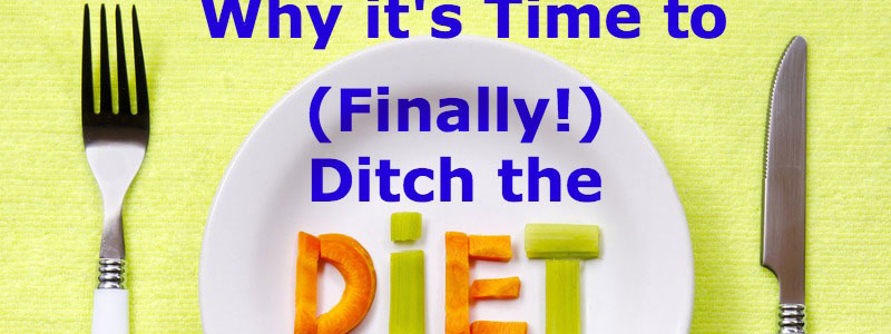 Why it’s Time to (Finally!) Ditch the Diets