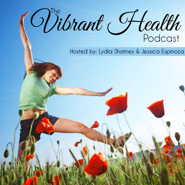 The Vibrant Health Podcast With Jessica Espinoza and Lydia Shatney // deliciousobsessions.com