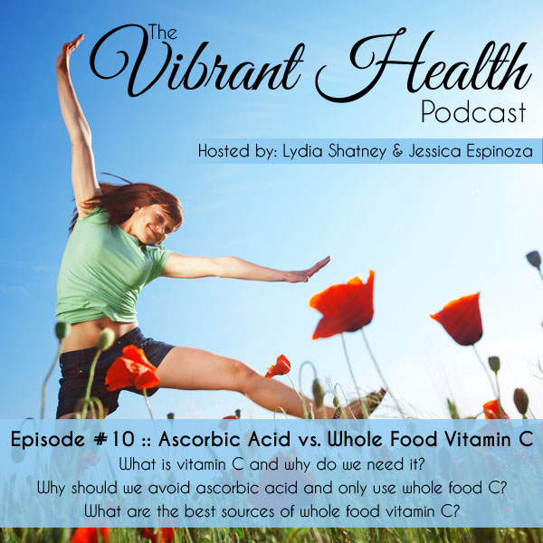 The VH Podcast, Episode 10: Ascorbic Acid vs. Whole Food Vitamin C (and why we should NOT take the first one) // deliciousobsessions.com