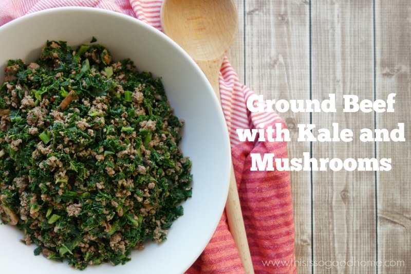 Ground Beef with Kale and Mushrooms (dinner doesn’t get any easier than this!)