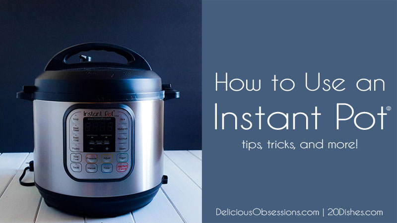 How to Use an Instant Pot // deliciousobsessions.com and 20Dishes.com