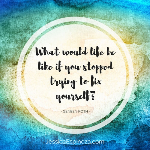What Would Life Be Like if We Stopped Trying to Fix Ourselves? // DeliciousObsessions.com