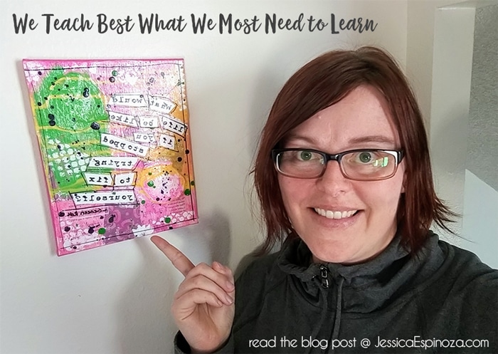 We Teach Best What We Most Need to Learn // DeliciousObsessions.com and JessicaEspinoza.com